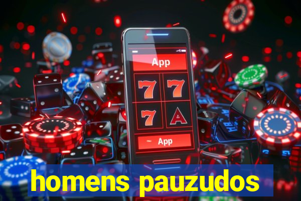 homens pauzudos